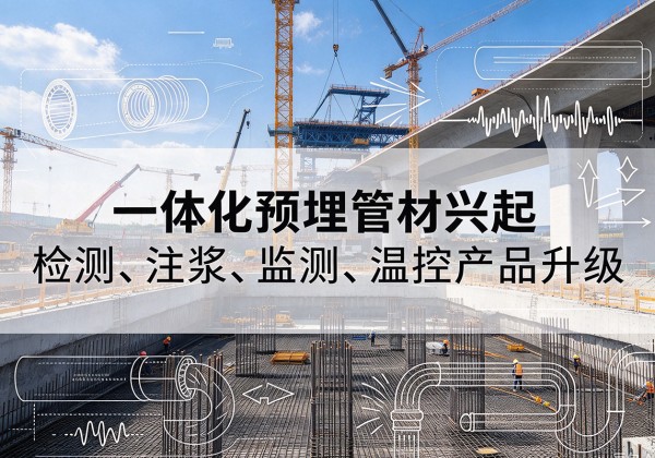 洛隆一体化管材产品兴起，声测注浆一体管、多功能预埋管应用增多